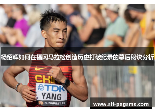 杨绍辉如何在福冈马拉松创造历史打破纪录的幕后秘诀分析