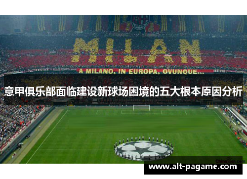 意甲俱乐部面临建设新球场困境的五大根本原因分析