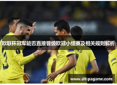 欧联杯冠军能否直接晋级欧冠小组赛及相关规则解析 欧联杯冠军能否直接晋级欧冠小组赛及相关规则解析