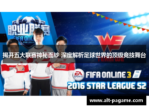 揭开五大联赛神秘面纱 深度解析足球世界的顶级竞技舞台 揭开五大联赛神秘面纱 深度解析足球世界的顶级竞技舞台