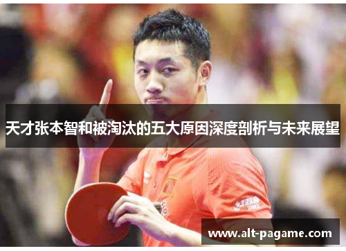 天才张本智和被淘汰的五大原因深度剖析与未来展望