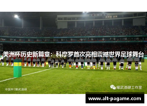 美洲杯历史新篇章：科摩罗首次亮相震撼世界足球舞台