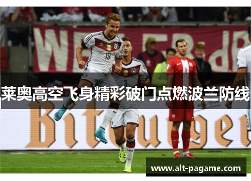 莱奥高空飞身精彩破门点燃波兰防线