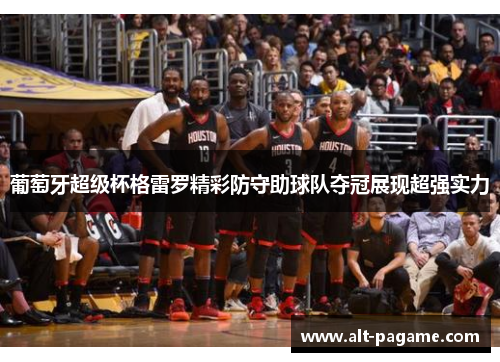 葡萄牙超级杯格雷罗精彩防守助球队夺冠展现超强实力