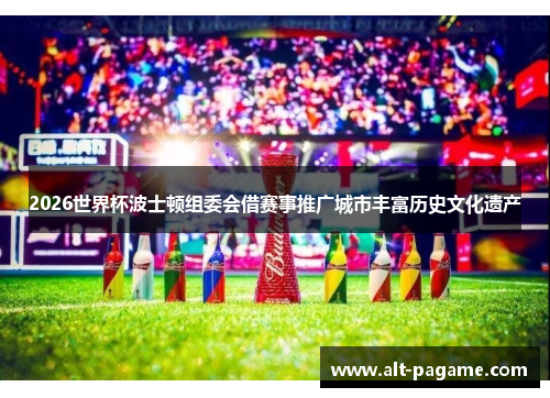 2026世界杯波士顿组委会借赛事推广城市丰富历史文化遗产